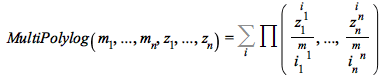 MultiPolylog(`$`(m[i], `=`(i, 1 .. n)), `$`(z[i], `=`(i, 1 .. n))) = %sum(Multiply(`$`(`/`(`^`(z[j], i[j]), `^`(i[j], m[j])), `=`(j, 1 .. n))), i)