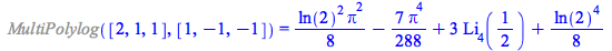 %MultiPolylog([2, 1, 1], [1, -1, -1]) = `+`(`*`(`/`(1, 8), `*`(`^`(ln(2), 2), `*`(`^`(Pi, 2)))), `-`(`*`(`/`(7, 288), `*`(`^`(Pi, 4)))), `*`(3, `*`(polylog(4, `/`(1, 2)))), `*`(`/`(1, 8), `*`(`^`(ln(2...