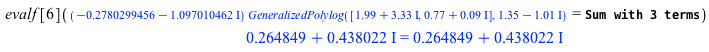 evalf[6](`*`(`+`(`-`(.2780299456), `-`(`*`(1.097010462, `*`(I)))), `*`(GeneralizedPolylog([`+`(1.99, `*`(3.33, `*`(I))), `+`(.77, `*`(0.9e-1, `*`(I)))], `+`(1.35, `-`(`*`(1.01, `*`(I))))))) = `+`(Gene...