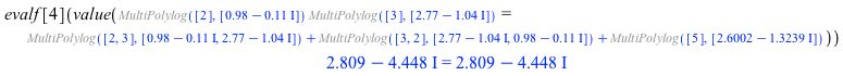 evalf[4](value(`*`(%MultiPolylog([2], [`+`(.98, `-`(`*`(.11, `*`(I))))]), `*`(%MultiPolylog([3], [`+`(2.77, `-`(`*`(1.04, `*`(I))))]))) = `+`(%MultiPolylog([2, 3], [`+`(.98, `-`(`*`(.11, `*`(I)))), `+...