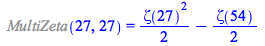 %MultiZeta(27, 27) = `+`(`*`(`/`(1, 2), `*`(`^`(Zeta(27), 2))), `-`(`*`(`/`(1, 2), `*`(Zeta(54)))))