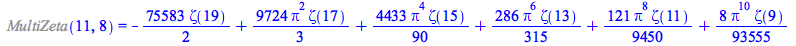 %MultiZeta(11, 8) = `+`(`-`(`*`(`/`(75583, 2), `*`(Zeta(19)))), `*`(`/`(9724, 3), `*`(`^`(Pi, 2), `*`(Zeta(17)))), `*`(`/`(4433, 90), `*`(`^`(Pi, 4), `*`(Zeta(15)))), `*`(`/`(286, 315), `*`(`^`(Pi, 6)...