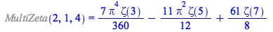 %MultiZeta(2, 1, 4) = `+`(`*`(`/`(7, 360), `*`(`^`(Pi, 4), `*`(Zeta(3)))), `-`(`*`(`/`(11, 12), `*`(`^`(Pi, 2), `*`(Zeta(5))))), `*`(`/`(61, 8), `*`(Zeta(7))))