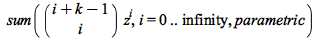 sum(`*`(binomial(`+`(i, k, `-`(1)), i), `*`(`^`(z, i))), i = 0 .. infinity, parametric)