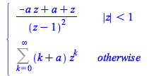 piecewise(`<`(abs(z), 1), `/`(`*`(`+`(`-`(`*`(a, `*`(z))), a, z)), `*`(`^`(`+`(z, `-`(1)), 2))), Sum(`*`(`+`(k, a), `*`(`^`(z, k))), k = 0 .. infinity))