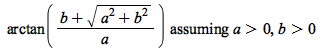 `assuming`([arctan(`/`(`*`(`+`(b, sqrt(`+`(`*`(`^`(a, 2)), `*`(`^`(b, 2)))))), `*`(a)))], [`>`(a, 0), `>`(b, 0)])