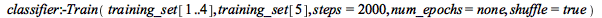 classifier:-Train(training_set[1 .. 4], training_set[5], steps = 2000, num_epochs = none, shuffle = true)