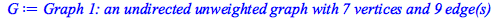 Typesetting:-mprintslash([G := `Graph 1: an undirected unweighted graph with 7 vertices and 9 edge(s)`], [GRAPHLN(undirected, unweighted, [1, 2, 3, 4, 5, 6, 7], Array(%id = 18446746447075703734), `GRA...