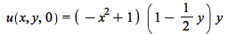 u(x, y, 0) = `*`(`+`(`-`(`*`(`^`(x, 2))), 1), `*`(`+`(1, `-`(`*`(`/`(1, 2), `*`(y)))), `*`(y)))