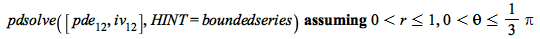 `assuming`([pdsolve([pde[12], iv[12]], HINT = boundedseries)], [`and`(`<`(0, r), `<=`(r, 1)), `and`(`<`(0, theta), `<=`(theta, `+`(`*`(`/`(1, 3), `*`(Pi)))))])