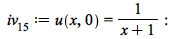 iv[15] := u(x, 0) = `/`(1, `*`(`+`(x, 1))); -1