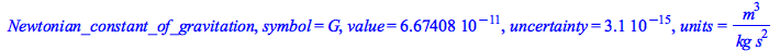 Newtonian_constant_of_gravitation, symbol = G, value = 0.667408e-10, uncertainty = 0.31e-14, units = `/`(`*`(`^`(m, 3)), `*`(kg, `*`(`^`(s, 2))))