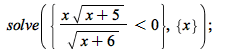 solve({`<`(`/`(`*`(x, `*`(sqrt(`+`(x, 5)))), `*`(sqrt(`+`(x, 6)))), 0)}, {x}); 1