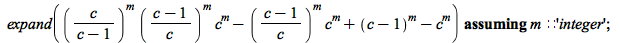 `assuming`([expand(`+`(`*`(`^`(`/`(`*`(c), `*`(`+`(c, `-`(1)))), m), `*`(`^`(`/`(`*`(`+`(c, `-`(1))), `*`(c)), m), `*`(`^`(c, m)))), `-`(`*`(`^`(`/`(`*`(`+`(c, `-`(1))), `*`(c)), m), `*`(`^`(c, m)))),...