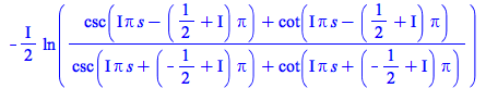 `+`(`-`(`*`(`+`(`*`(`/`(1, 2), `*`(I))), `*`(ln(`/`(`*`(`+`(csc(`+`(`*`(I, `*`(Pi, `*`(s))), `*`(`+`(`-`(`/`(1, 2)), `-`(I)), `*`(Pi)))), cot(`+`(`*`(I, `*`(Pi, `*`(s))), `*`(`+`(`-`(`/`(1, 2)), `-`(I...