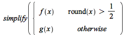 simplify(piecewise(`>`(round(x), `/`(1, 2)), f(x), g(x)))