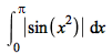 int(abs(sin(`*`(`^`(x, 2)))), x = 0 .. Pi)