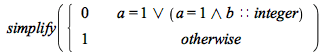 simplify(piecewise(Or(a = 1, And(a = 1, b::integer)), 0, 1))