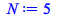 Typesetting:-mprintslash([N := 5], [5])