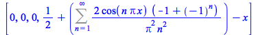 [0, 0, 0, `+`(`/`(1, 2), Sum(`+`(`/`(`*`(2, `*`(cos(`*`(n, `*`(Pi, `*`(x)))), `*`(`+`(`-`(1), `^`(-1, n))))), `*`(`^`(Pi, 2), `*`(`^`(n, 2))))), n = 1 .. infinity), `-`(x))]