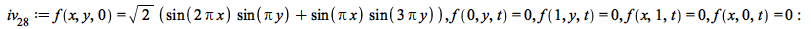 iv__28 := f(x, y, 0) = `*`(sqrt(2), `*`(`+`(`*`(sin(`+`(`*`(2, `*`(Pi, `*`(x))))), `*`(sin(`*`(Pi, `*`(y))))), `*`(sin(`*`(Pi, `*`(x))), `*`(sin(`+`(`*`(3, `*`(Pi, `*`(y)))))))))), f(0, y, t) = 0, f(1...