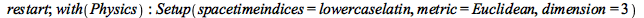 restart; 1; with(Physics); -1; Setup(spacetimeindices = lowercaselatin, metric = Euclidean, dimension = 3)