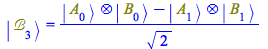 Typesetting:-mprintslash([Physics:-Ket(`ℬ`, 3) = `/`(`*`(`+`(Physics:-`*`(Physics:-Ket(A, 0), Physics:-Ket(B, 0)), `-`(Physics:-`*`(Physics:-Ket(A, 1), Physics:-Ket(B, 1))))), `*`(sqrt(2)))], [Ph...