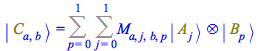 Typesetting:-mprintslash([Physics:-Ket(C, a, b) = Sum(Sum(`*`(M[a, j, b, p], `*`(Physics:-`*`(Physics:-Ket(A, j), Physics:-Ket(B, p)))), j = 0 .. 1), p = 0 .. 1)], [Physics:-Ket(C, a, b) = Sum(Sum(`*`...