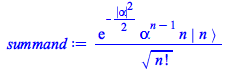 Typesetting:-mprintslash([summand := `/`(`*`(exp(`+`(`-`(`*`(`/`(1, 2), `*`(`^`(abs(alpha), 2)))))), `*`(`^`(alpha, `+`(n, `-`(1))), `*`(n, `*`(Physics:-Ket(A, n))))), `*`(`^`(factorial(n), `/`(1, 2))...