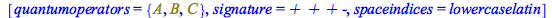 [quantumoperators = {A, B, C}, signature = `+ + + -`, spaceindices = lowercaselatin]