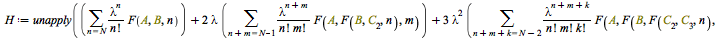 H := unapply(`+`(sum(`/`(`*`(`^`(lambda, n), `*`(F(A, B, n))), `*`(factorial(n))), n = N), `*`(2, `*`(lambda, `*`(sum(`/`(`*`(`^`(lambda, `+`(n, m)), `*`(F(A, F(B, C[2], n), m))), `*`(factorial(n), `*...