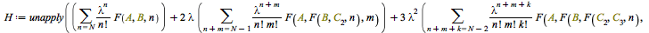 H := unapply(`+`(sum(`/`(`*`(`^`(lambda, n), `*`(F(A, B, n))), `*`(factorial(n))), n = N), `*`(2, `*`(lambda, `*`(sum(`/`(`*`(`^`(lambda, `+`(n, m)), `*`(F(A, F(B, C[2], n), m))), `*`(factorial(n), `*...