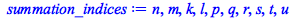 Typesetting:-mprintslash([summation_indices := n, m, k, l, p, q, r, s, t, u], [n, m, k, l, p, q, r, s, t, u])