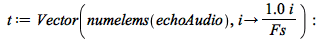 t := Vector(numelems(echoAudio), proc (i) options operator, arrow; `/`(`*`(1.0, `*`(i)), `*`(Fs)) end proc); -1