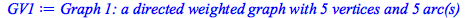 Typesetting:-mprintslash([GV1 := `Graph 1: a directed weighted graph with 5 vertices and 5 arc(s)`], [GRAPHLN(directed, weighted, [1, 2, 3, 4, 5], Array(%id = 18446744074791222078), `GRAPHLN/table/1`,...