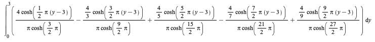 int(`+`(`/`(`*`(4, `*`(cosh(`+`(`*`(`/`(1, 2), `*`(Pi, `*`(`+`(y, `-`(3))))))))), `*`(Pi, `*`(cosh(`+`(`*`(`/`(3, 2), `*`(Pi))))))), `-`(`/`(`*`(`/`(4, 3), `*`(cosh(`+`(`*`(`/`(3, 2), `*`(Pi, `*`(`+`(...