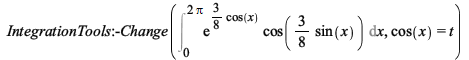 IntegrationTools:-Change(Int(`*`(exp(`+`(`*`(`/`(3, 8), `*`(cos(x))))), `*`(cos(`+`(`*`(`/`(3, 8), `*`(sin(x))))))), x = 0 .. `+`(`*`(2, `*`(Pi)))), cos(x) = t); 