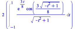 Typesetting:-mprintslash([`+`(`*`(2, `*`(Int(`/`(`*`(exp(`+`(`*`(`/`(3, 8), `*`(t)))), `*`(cos(`+`(`*`(`/`(3, 8), `*`(`^`(`+`(`-`(`*`(`^`(t, 2))), 1), `/`(1, 2)))))))), `*`(`^`(`+`(`-`(`*`(`^`(t, 2)))...