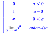 Typesetting:-mprintslash([PIECEWISE([0, `<`(a, 0)], [1, a = 0], [infinity, `<`(0, a)], [Limit(`^`(x, a), x = infinity), otherwise])], [piecewise(`<`(a, 0), 0, a = 0, 1, `<`(0, a), infinity, Limit(`^`(...