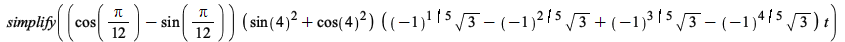 simplify(`*`(`+`(cos(`+`(`*`(`/`(1, 12), `*`(Pi)))), `-`(sin(`+`(`*`(`/`(1, 12), `*`(Pi)))))), `*`(`+`(`*`(`^`(sin(4), 2)), `*`(`^`(cos(4), 2))), `*`(`+`(`*`(`^`(-1, `/`(1, 5)), `*`(sqrt(3))), `-`(`*`...