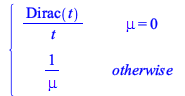 Typesetting:-mprintslash([PIECEWISE([`/`(`*`(Dirac(t)), `*`(t)), mu = 0], [`/`(1, `*`(mu)), otherwise])], [piecewise(mu = 0, `/`(`*`(Dirac(t)), `*`(t)), `/`(1, `*`(mu)))])