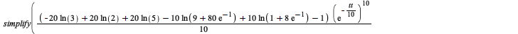 simplify(`+`(`*`(`/`(1, 10), `*`(`+`(`-`(`*`(20, `*`(ln(3)))), `*`(20, `*`(ln(2))), `*`(20, `*`(ln(5))), `-`(`*`(10, `*`(ln(`+`(9, `*`(80, `*`(exp(-1)))))))), `*`(10, `*`(ln(`+`(1, `*`(8, `*`(exp(-1))...