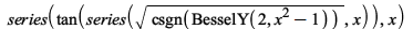 series(tan(series(sqrt(csgn(BesselY(2, `+`(`*`(`^`(x, 2)), `-`(1))))), x)), x); 