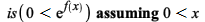 `assuming`([is(`<`(0, exp(f(x))))], [`<`(0, x)]); 