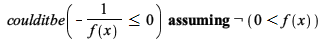 `assuming`([coulditbe(`<=`(`+`(`-`(`/`(1, `*`(f(x))))), 0))], [Not(`<`(0, f(x)))]); 