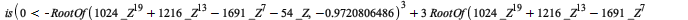 `assuming`([is(`<`(0, `+`(`-`(`*`(`^`(RootOf(`+`(`*`(1024, `*`(`^`(_Z, 19))), `*`(1216, `*`(`^`(_Z, 13))), `-`(`*`(1691, `*`(`^`(_Z, 7)))), `-`(`*`(54, `*`(_Z)))), -.9720806486), 3))), `*`(3, `*`(Root...