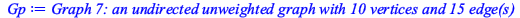 Typesetting:-mprintslash([Gp := `Graph 7: an undirected unweighted graph with 10 vertices and 15 edge(s)`], [GRAPHLN(undirected, unweighted, [1, 2, 3, 4, 5, 6, 7, 8, 9, 10], Array(%id = 18446883912192...