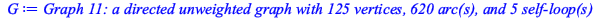 Typesetting:-mprintslash([G := `Graph 11: a directed unweighted graph with 125 vertices, 620 arc(s), and 5 self-loop(s)`], [GRAPHLN(directed, unweighted, [1, 2, 3, 4, 5, 6, 7, 8, 9, 10, 11, 12, 13, 14...