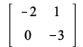 rtable(1 .. 2, 1 .. 2, [[-2, 1], [0, -3]], subtype = Matrix); 