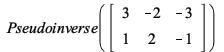 Pseudoinverse(rtable(1 .. 2, 1 .. 3, [[3, -2, -3], [1, 2, -1]], subtype = Matrix)); 